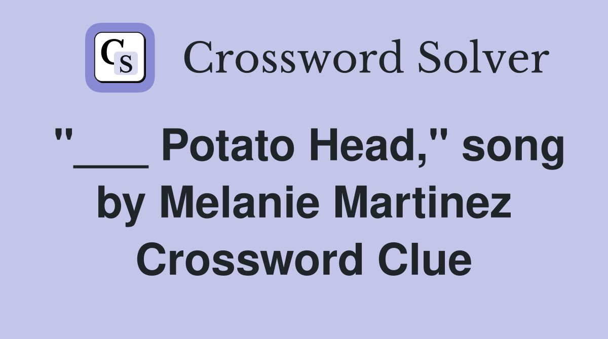 Potato Head," song by Melanie Martinez Crossword Clue Answers